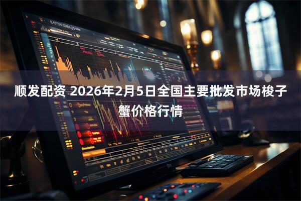 顺发配资 2026年2月5日全国主要批发市场梭子蟹价格行情