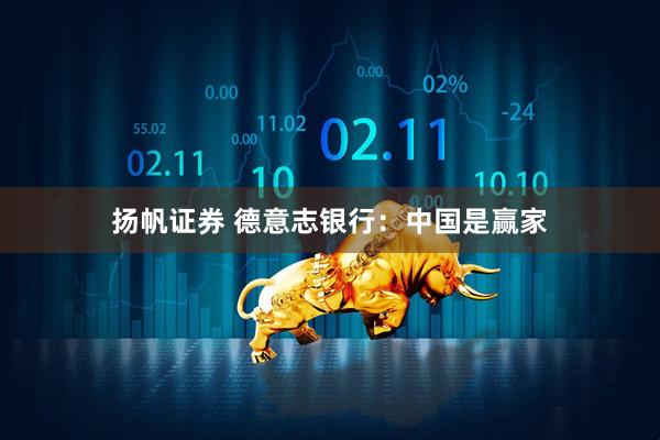扬帆证券 德意志银行：中国是赢家